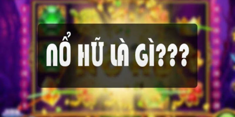 Tổng hợp đôi nét về game nổ hũ